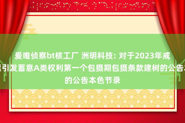 爰唯侦察bt核工厂 洲明科技: 对于2023年戒指性股票引发蓄意A类权利第一个包摄期包摄条款建树的公告本色节录